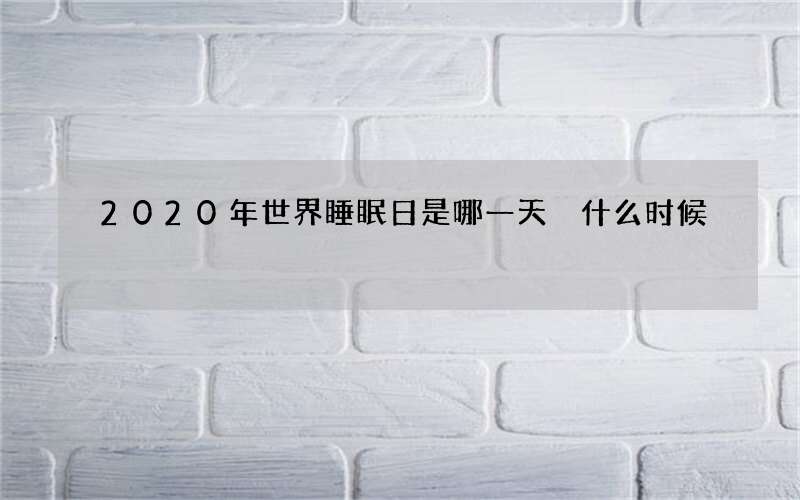 2020年世界睡眠日是哪一天 什么时候